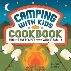 Camping with Kids Cookbook: Fun and Easy Recipes for the Who